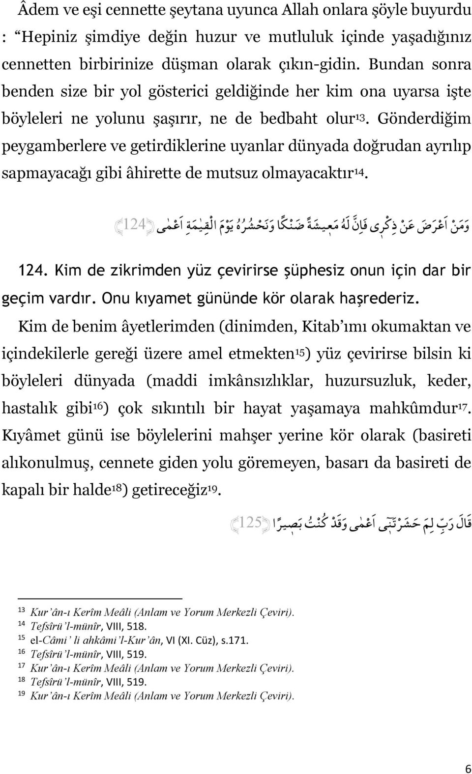 Gönderdiğim peygamberlere ve getirdiklerine uyanlar dünyada doğrudan ayrılıp sapmayacağı gibi âhirette de mutsuz olmayacaktır 14.