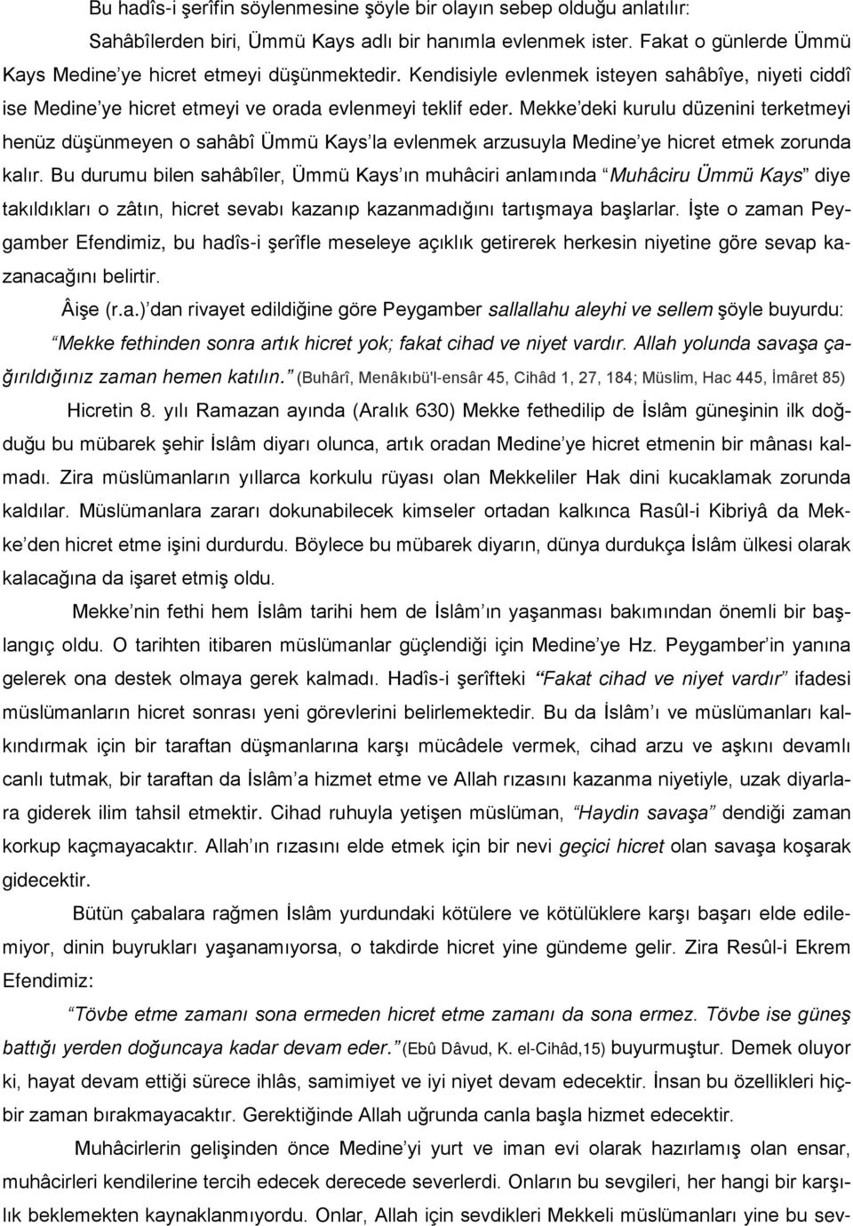 Mekke deki kurulu düzenini terketmeyi henüz düşünmeyen o sahâbî Ümmü Kays la evlenmek arzusuyla Medine ye hicret etmek zorunda kalır.