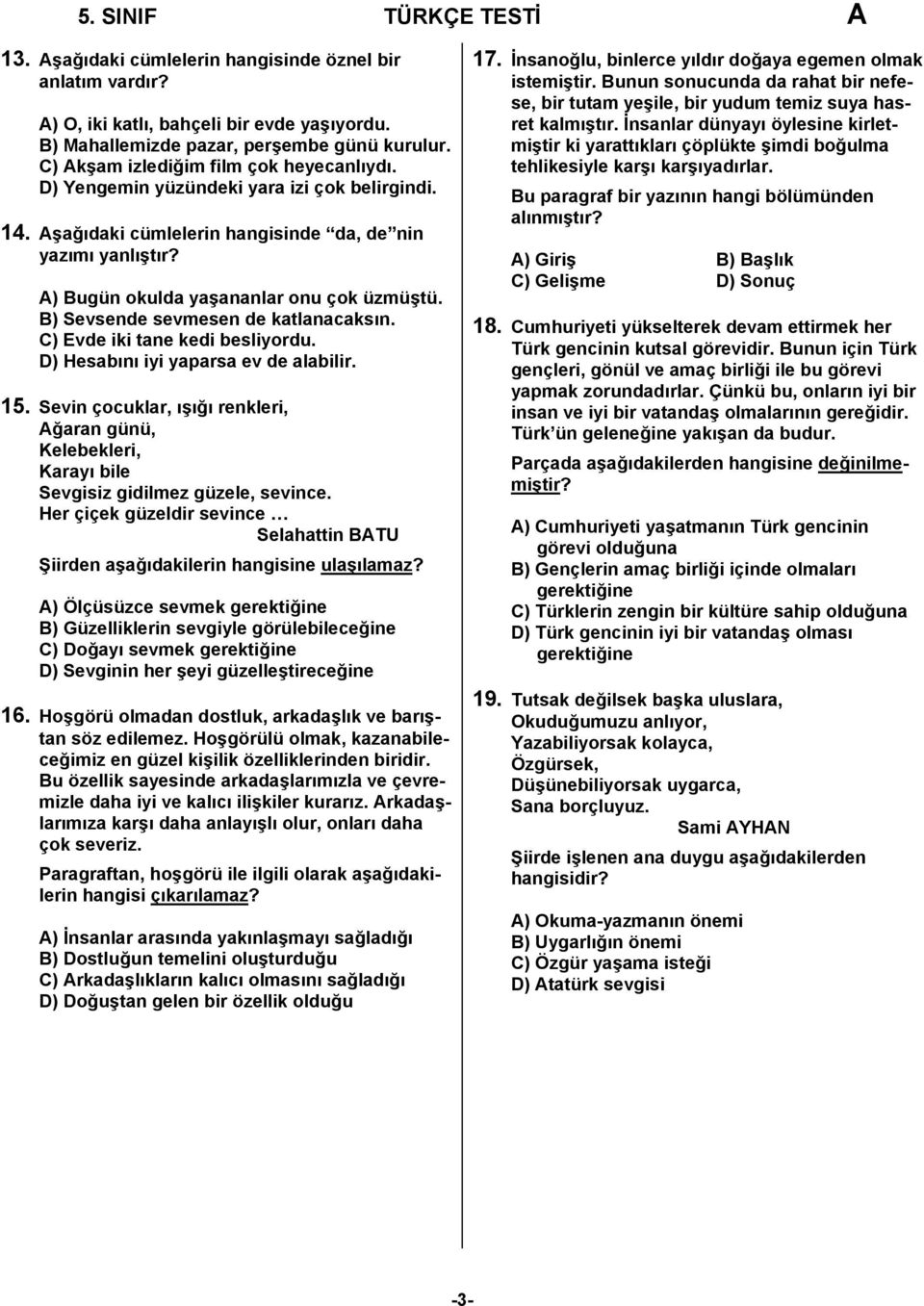 B) Sevsende sevmesen de katlanacaksın. C) Evde iki tane kedi besliyordu. D) Hesabını iyi yaparsa ev de alabilir. 15.