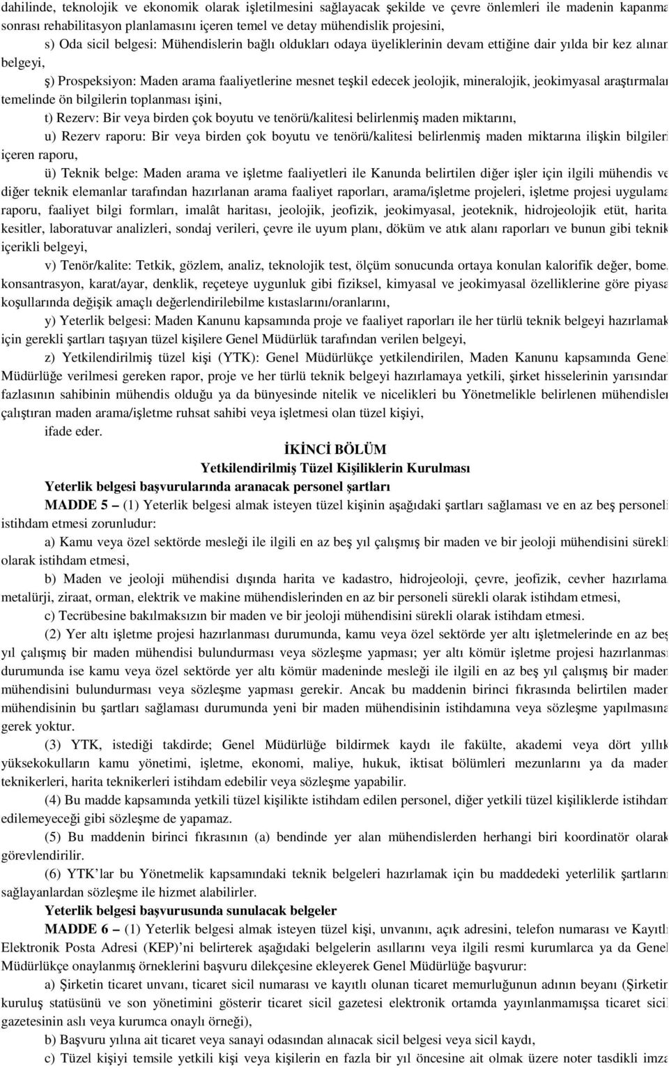 mineralojik, jeokimyasal araştırmalar temelinde ön bilgilerin toplanması işini, t) Rezerv: Bir veya birden çok boyutu ve tenörü/kalitesi belirlenmiş maden miktarını, u) Rezerv raporu: Bir veya birden