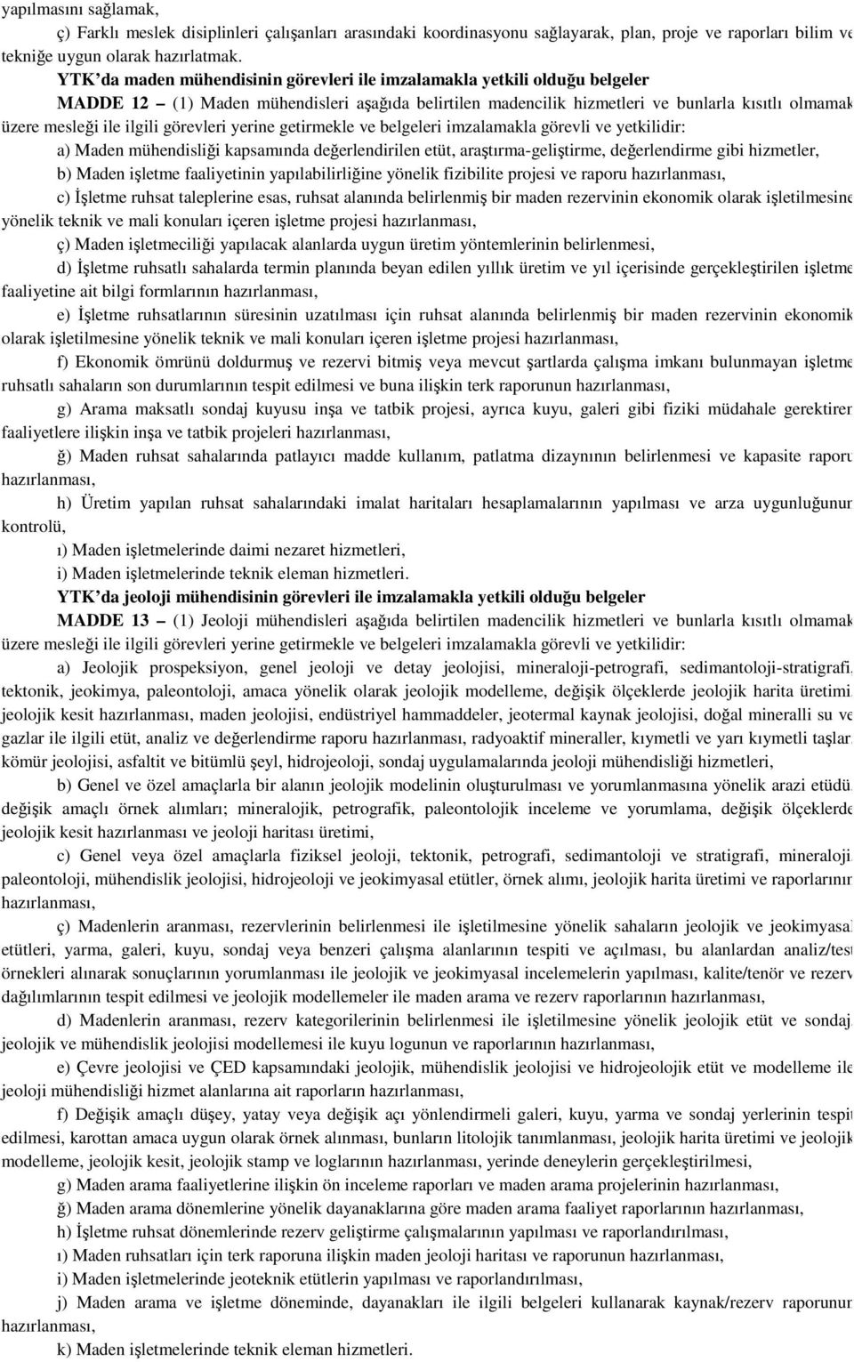 ilgili görevleri yerine getirmekle ve belgeleri imzalamakla görevli ve yetkilidir: a) Maden mühendisliği kapsamında değerlendirilen etüt, araştırma-geliştirme, değerlendirme gibi hizmetler, b) Maden