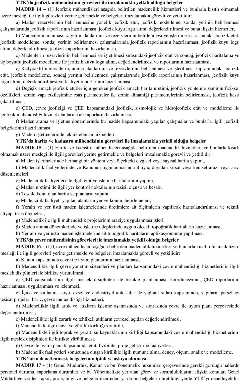 çalışmalarında jeofizik raporlarının hazırlanması, jeofizik kuyu logu alımı, değerlendirilmesi ve buna ilişkin hizmetler, b) Madenlerin aranması, yayılım alanlarının ve rezervlerinin belirlenmesi ve