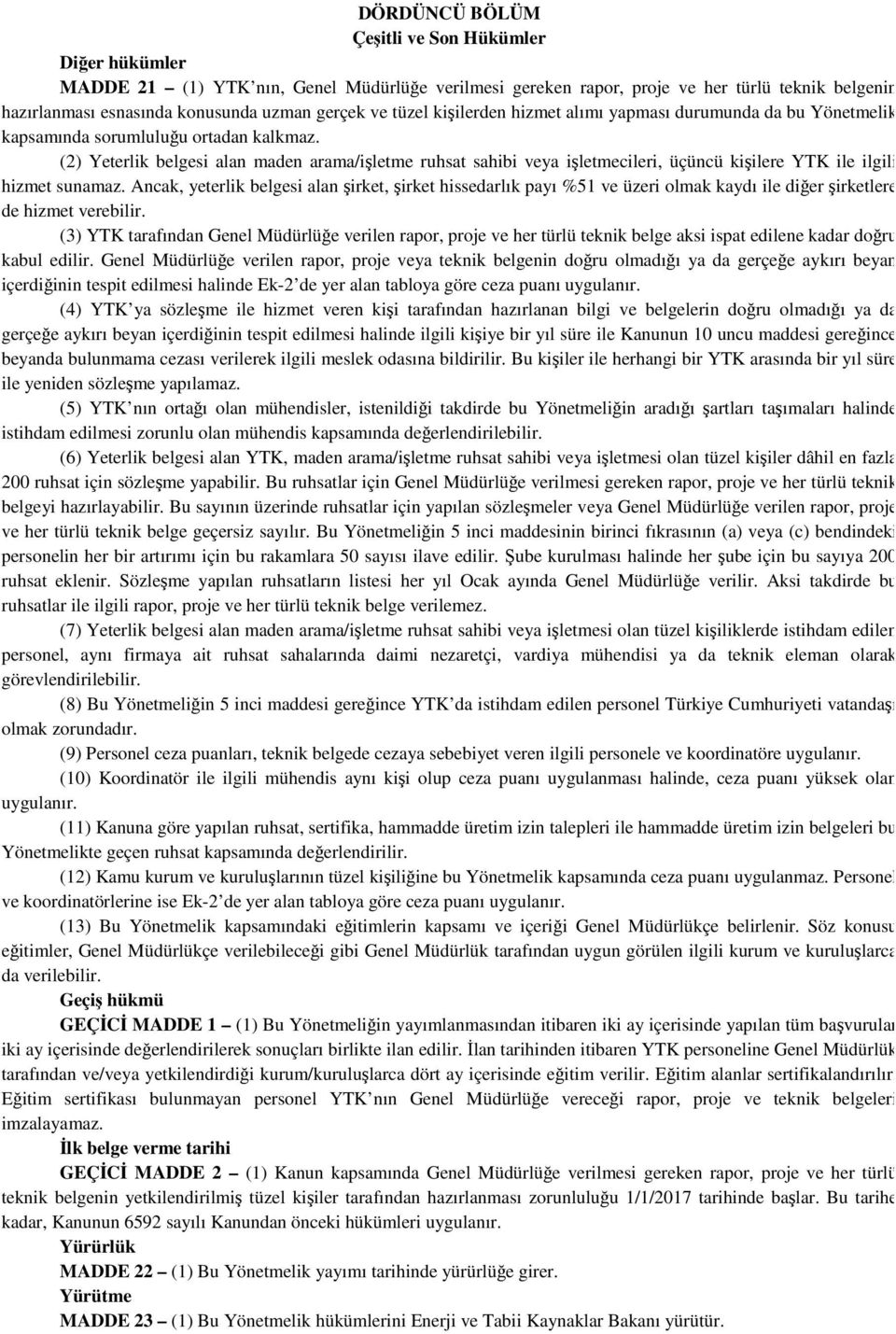 (2) Yeterlik belgesi alan maden arama/işletme ruhsat sahibi veya işletmecileri, üçüncü kişilere YTK ile ilgili hizmet sunamaz.