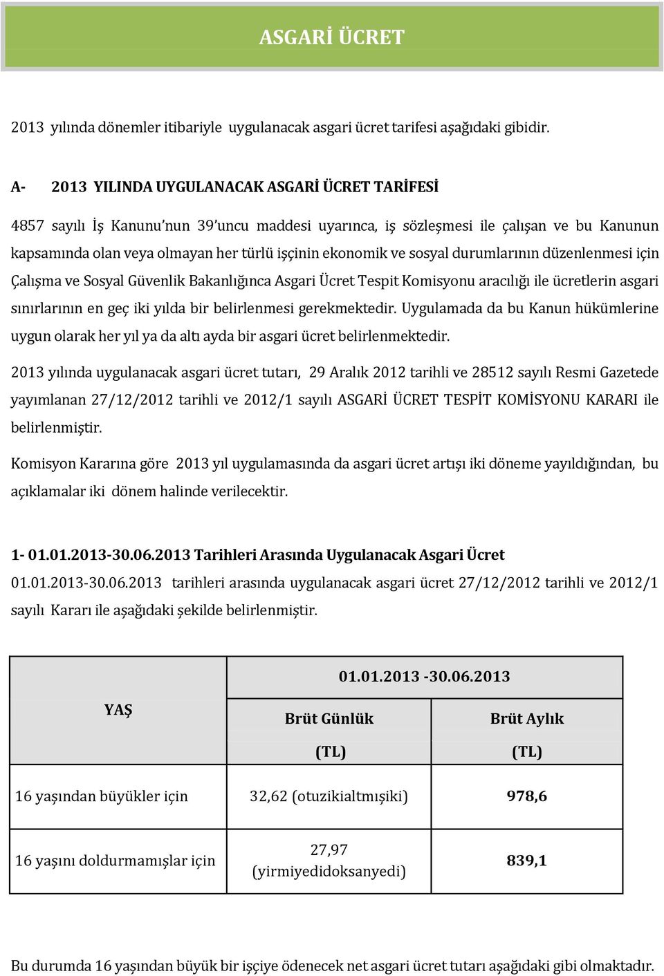 ve sosyal durumlarının düzenlenmesi için Çalışma ve Sosyal Güvenlik Bakanlığınca Asgari Ücret Tespit Komisyonu aracılığı ile ücretlerin asgari sınırlarının en geç iki yılda bir belirlenmesi