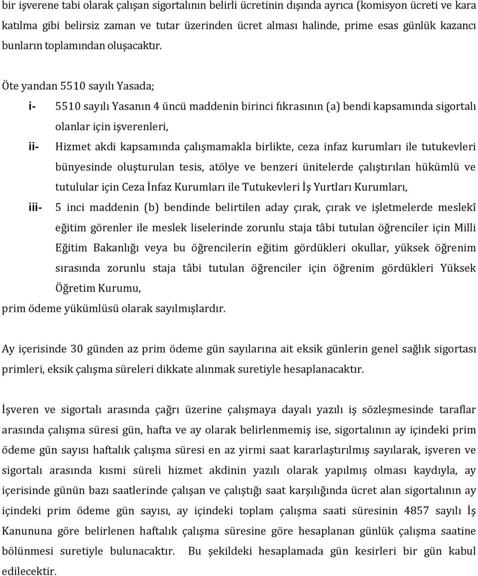 Öte yandan 5510 sayılı Yasada; i- 5510 sayılı Yasanın 4 üncü maddenin birinci fıkrasının (a) bendi kapsamında sigortalı olanlar için işverenleri, ii- Hizmet akdi kapsamında çalışmamakla birlikte,