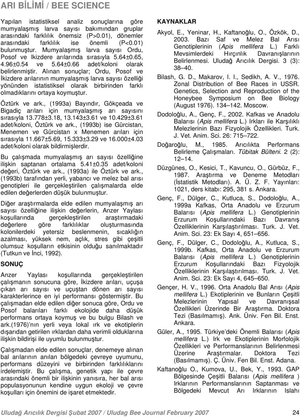 Alınan sonuçlar; Ordu, Posof ve İkizdere arılarının mumyalaşmış larva sayısı özelliği yönünden istatistiksel olarak birbirinden farklı olmadıklarını ortaya koymuştur. Öztürk ve ark.