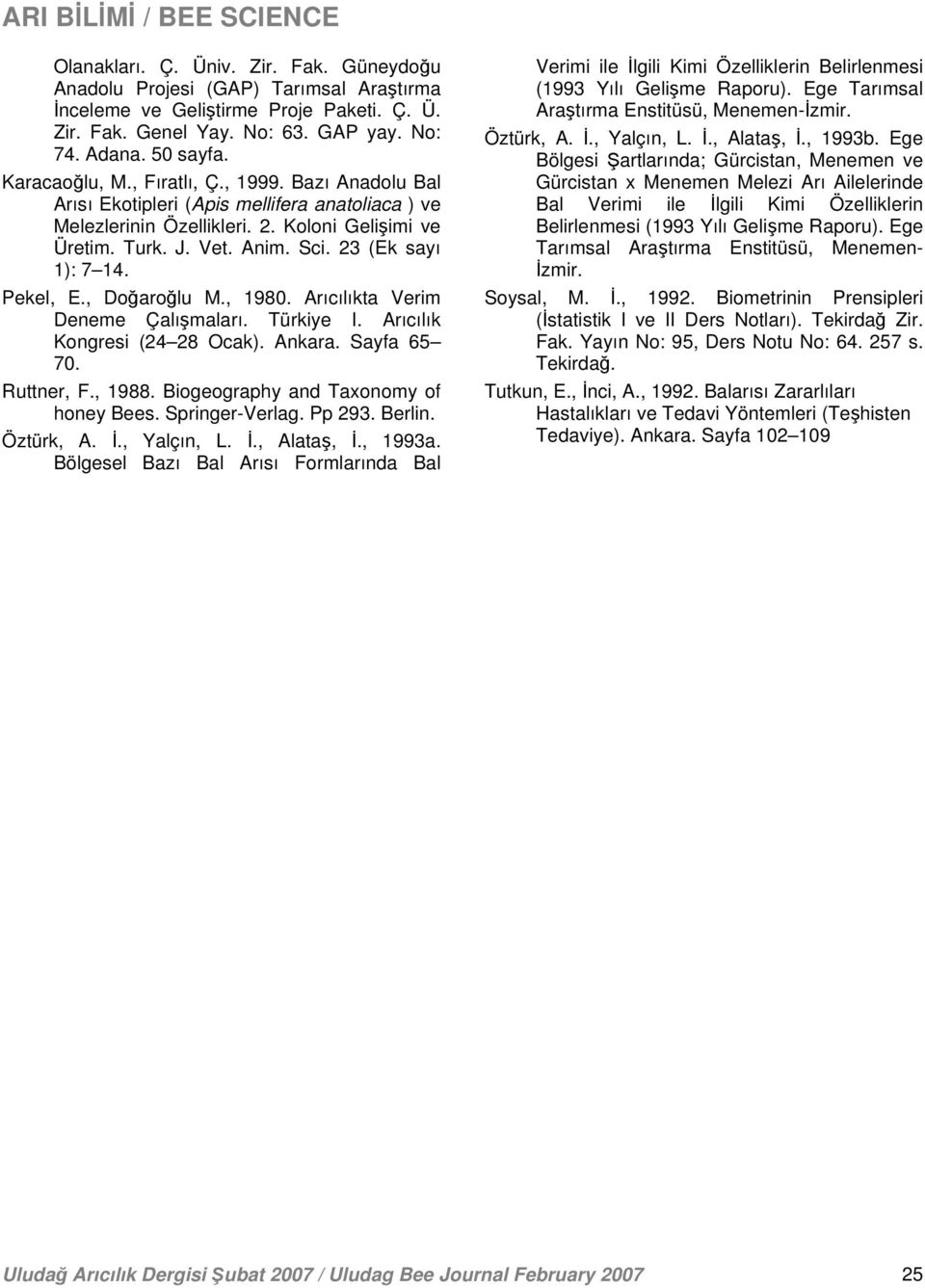 23 (Ek sayı 1): 7 14. Pekel, E., Doğaroğlu M., 1980. Arıcılıkta Verim Deneme Çalışmaları. Türkiye I. Arıcılık Kongresi (24 28 Ocak). Ankara. Sayfa 65 70. Ruttner, F., 1988.