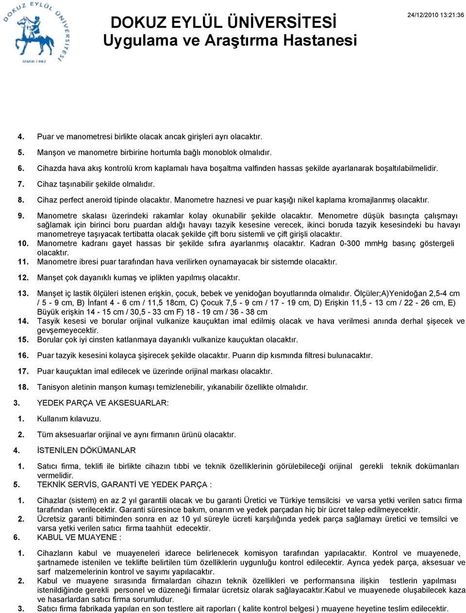 Manometre haznesi ve puar kaşığı nikel kaplama kromajlanmış olacaktır. Manometre skalası üzerindeki rakamlar kolay okunabilir şekilde olacaktır.