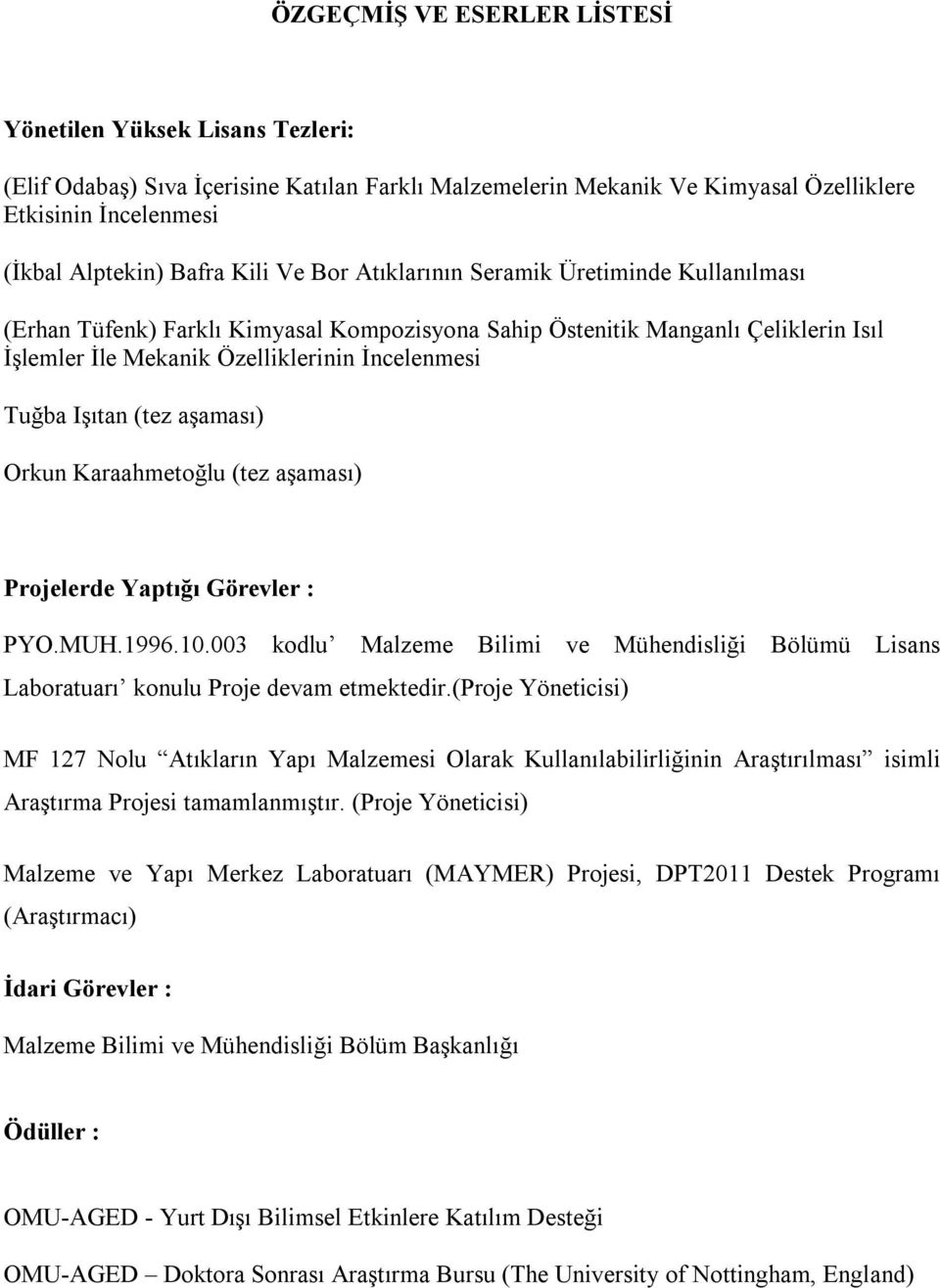 (tez aşaması) Orkun Karaahmetoğlu (tez aşaması) Projelerde Yaptığı Görevler : PYO.MUH.1996.10.003 kodlu Malzeme Bilimi ve Mühendisliği Bölümü Lisans Laboratuarı konulu Proje devam etmektedir.