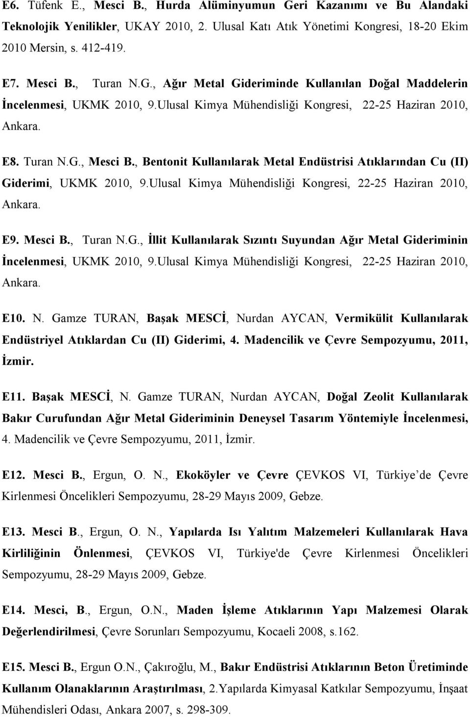 , Bentonit Kullanılarak Metal Endüstrisi Atıklarından Cu (II) Giderimi, UKMK 2010, 9.Ulusal Kimya Mühendisliği Kongresi, 22-25 Haziran 2010, Ankara. E9. Mesci B., Turan N.G., İllit Kullanılarak Sızıntı Suyundan Ağır Metal Gideriminin İncelenmesi, UKMK 2010, 9.