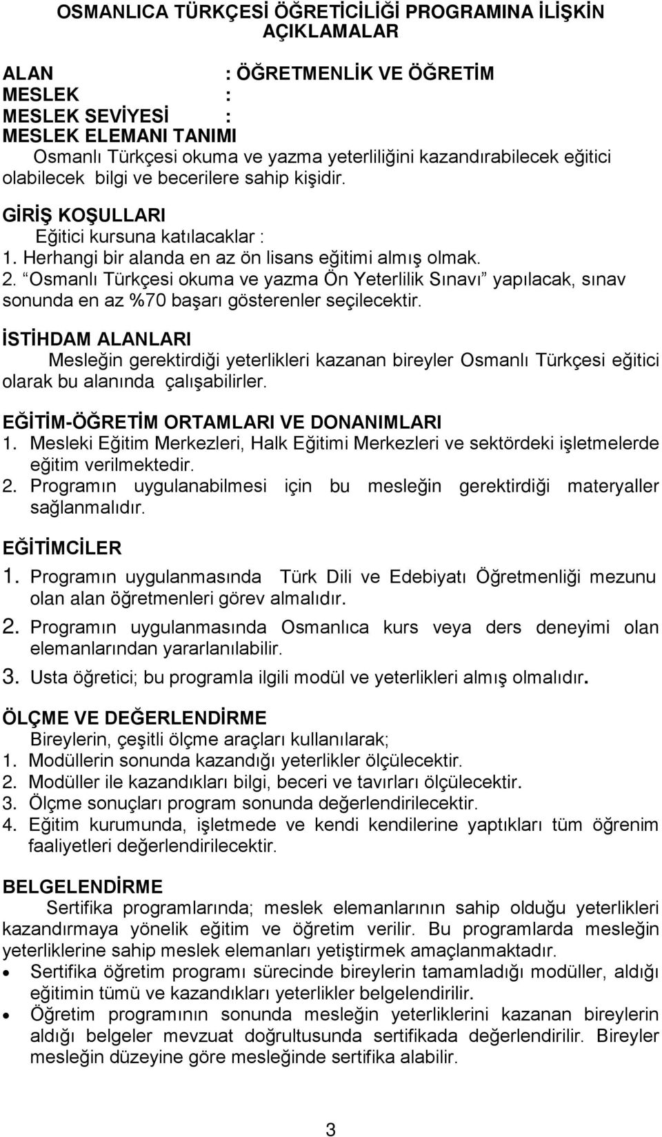 Osmanlı Türkçesi okuma ve yazma Ön Yeterlilik Sınavı yapılacak, sınav sonunda en az %70 başarı gösterenler seçilecektir.