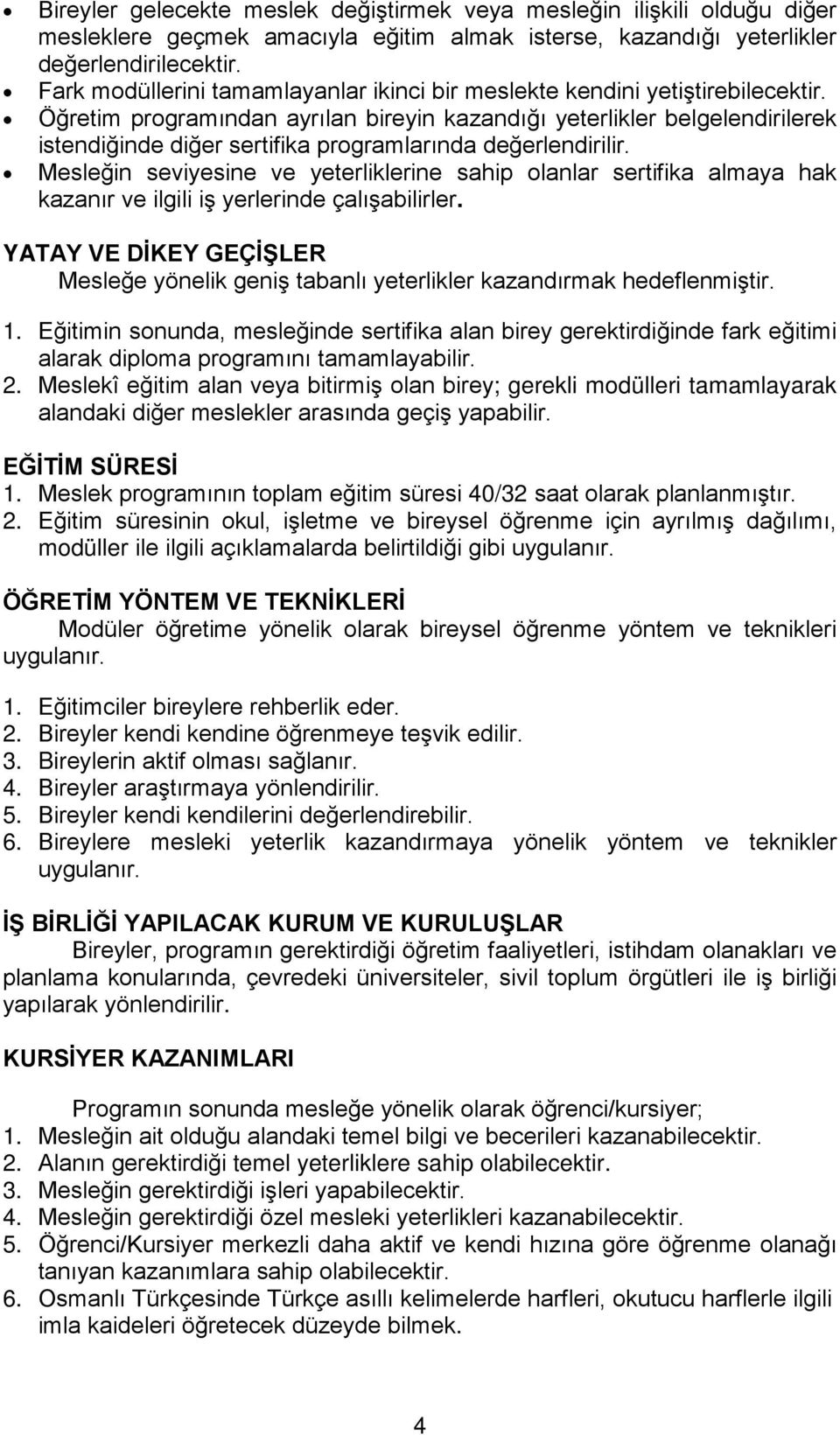 Öğretim programından ayrılan bireyin kazandığı yeterlikler belgelendirilerek istendiğinde diğer sertifika programlarında değerlendirilir.