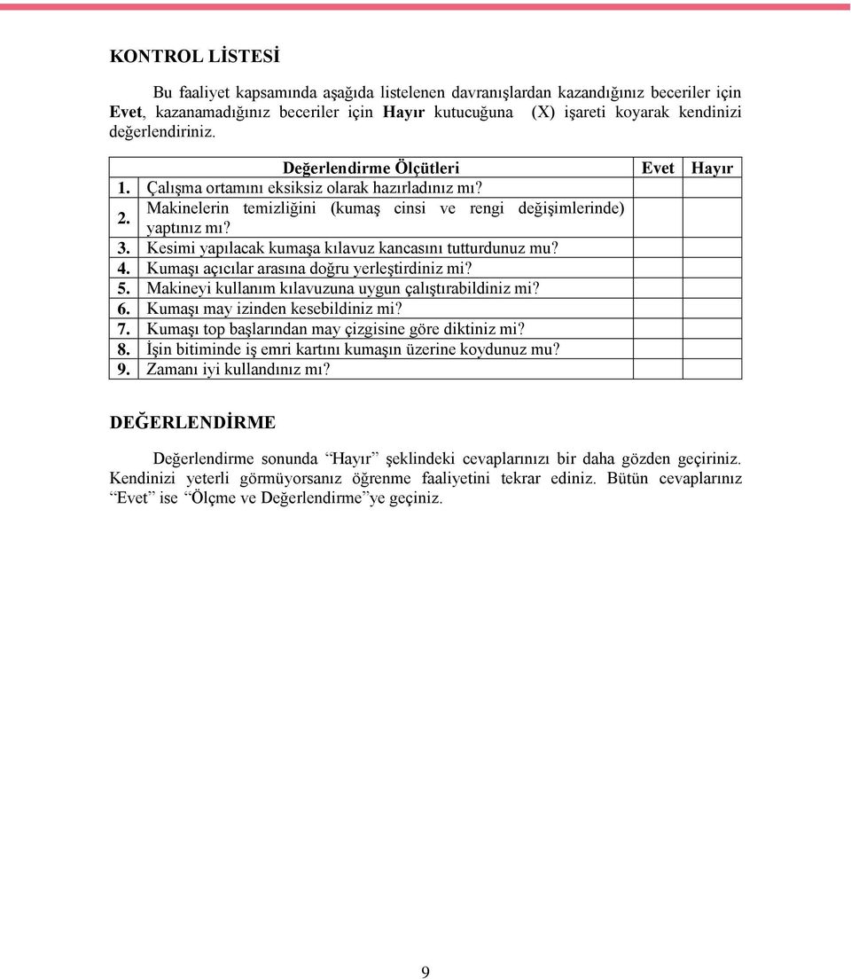 Kesimi yapılacak kumaģa kılavuz kancasını tutturdunuz mu? 4. KumaĢı açıcılar arasına doğru yerleģtirdiniz mi? 5. Makineyi kullanım kılavuzuna uygun çalıģtırabildiniz mi? 6.