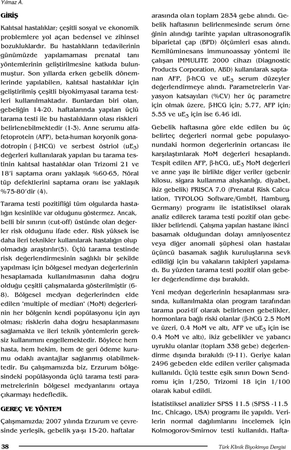 Son y llarda erken gebelik dönemlerinde yap labilen, kal tsal hastal klar için gelifltirilmifl çeflitli biyokimyasal tarama testleri kullan lmaktad r. Bunlardan biri olan, gebeli in 14-20.