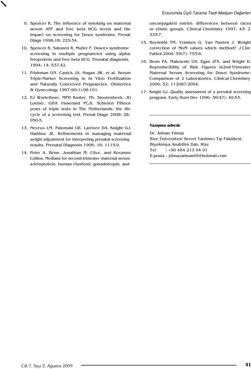 Frishman GN, Canick JA, Hogan JW, et al. Serum Triple-Marker Screening in In Vitro Fertilization and Naturally Conceived Pregnancies. Obstetrics & Gynecology 1997;90(1):98-101. 12.