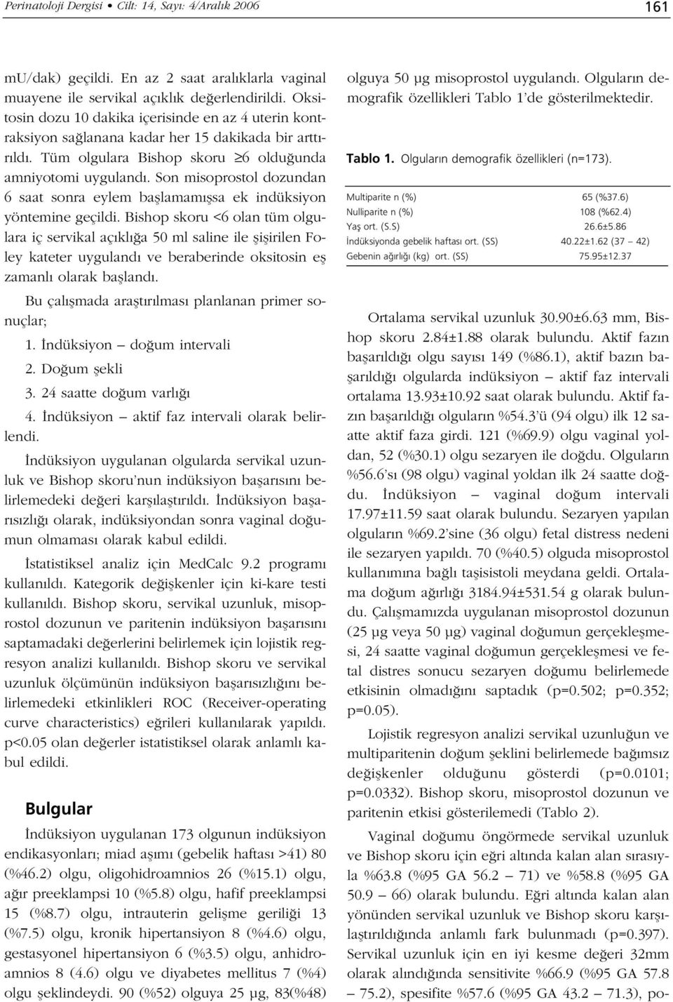 Son misoprostol dozundan 6 saat sonra eylem bafllamam flsa ek indüksiyon yöntemine geçildi.