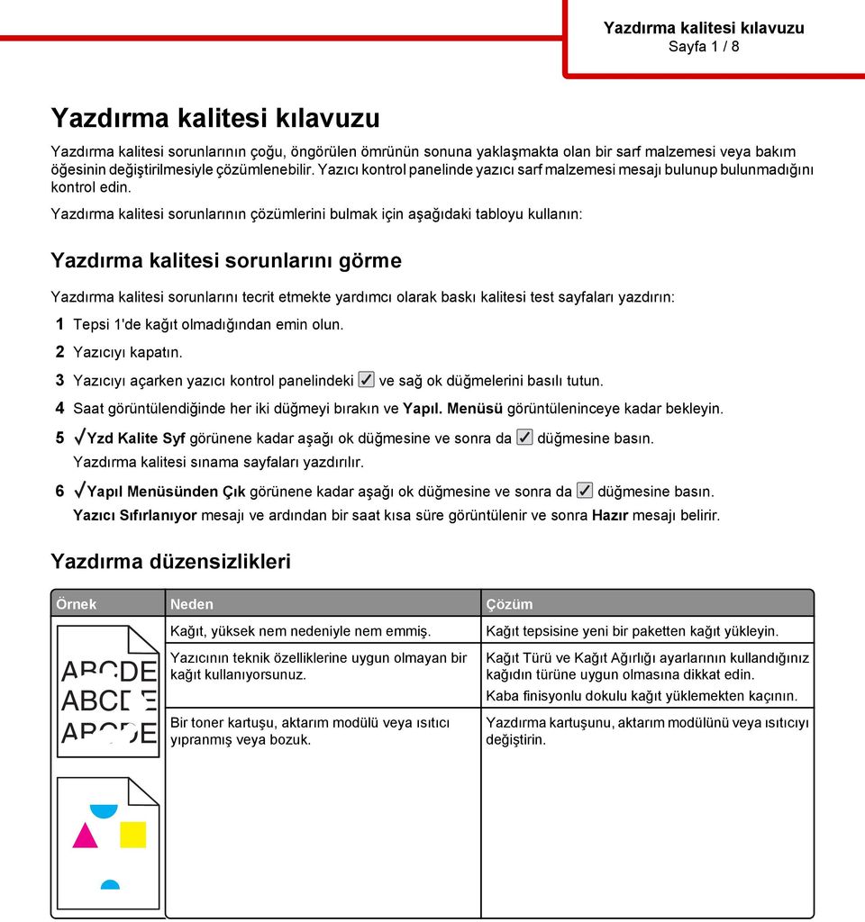 Yazdırma kalitesi sorunlarının çözümlerini bulmak için aşağıdaki tabloyu kullanın: Yazdırma kalitesi sorunlarını görme Yazdırma kalitesi sorunlarını tecrit etmekte yardımcı olarak baskı kalitesi test