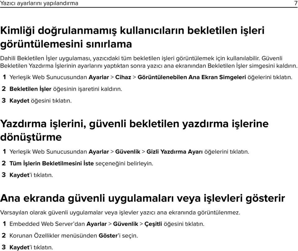 1 Yerleşik Web Sunucusundan Ayarlar > Cihaz > Görüntülenebilen Ana Ekran Simgeleri öğelerini tıklatın. 2 Bekletilen İşler öğesinin işaretini kaldırın. 3 Kaydet öğesini tıklatın.