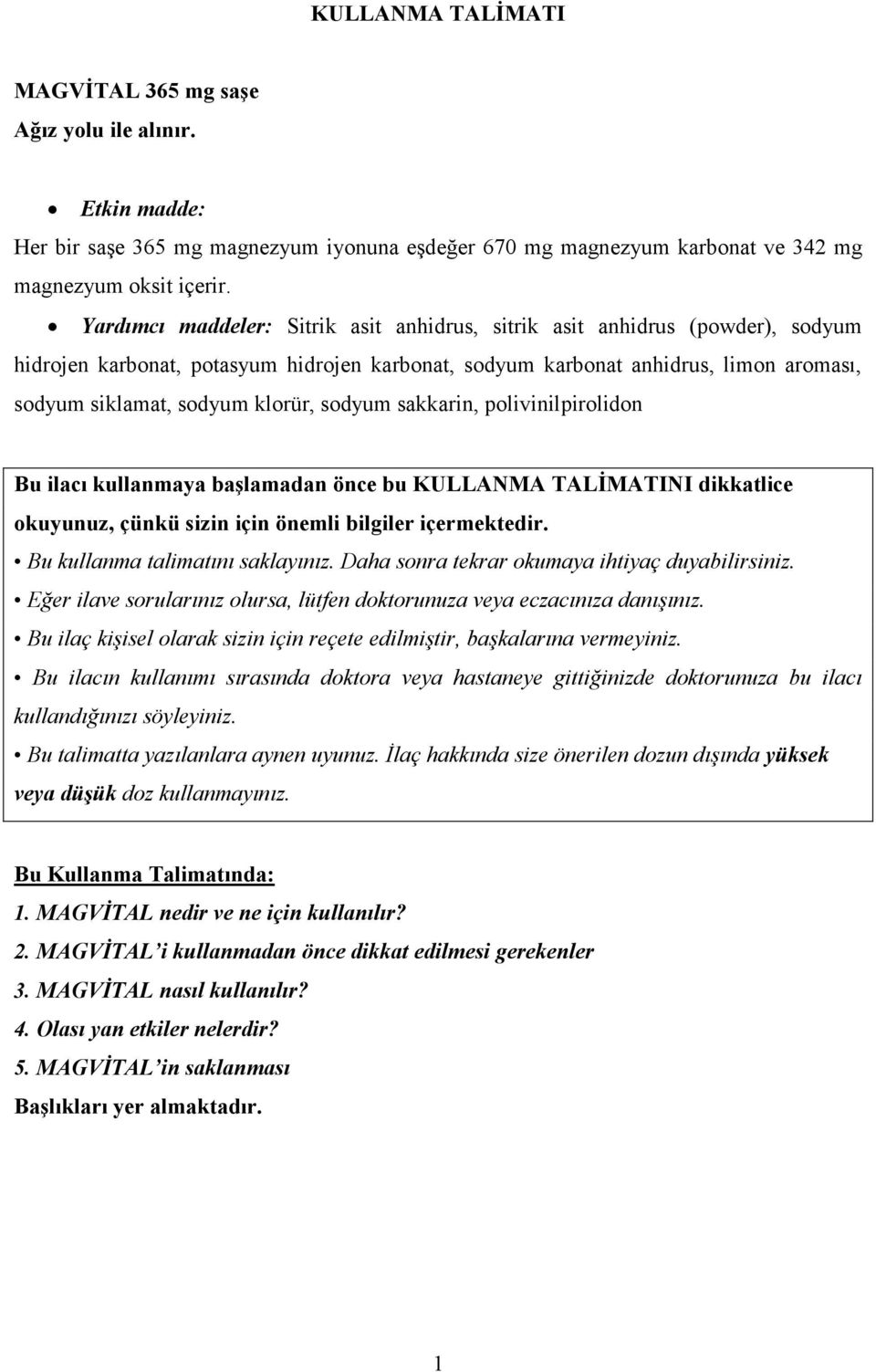 sodyum sakkarin, polivinilpirolidon Bu ilacı kullanmaya başlamadan önce bu KULLANMA TALİMATINI dikkatlice okuyunuz, çünkü sizin için önemli bilgiler içermektedir. Bu kullanma talimatını saklayınız.