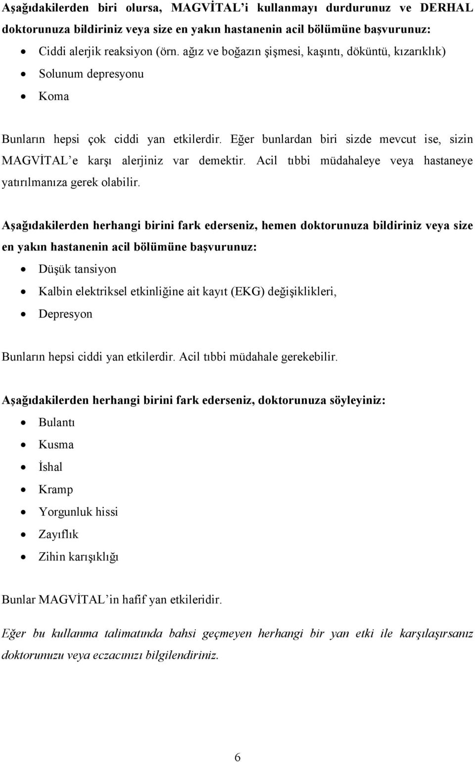 Eğer bunlardan biri sizde mevcut ise, sizin MAGVİTAL e karşı alerjiniz var demektir. Acil tıbbi müdahaleye veya hastaneye yatırılmanıza gerek olabilir.