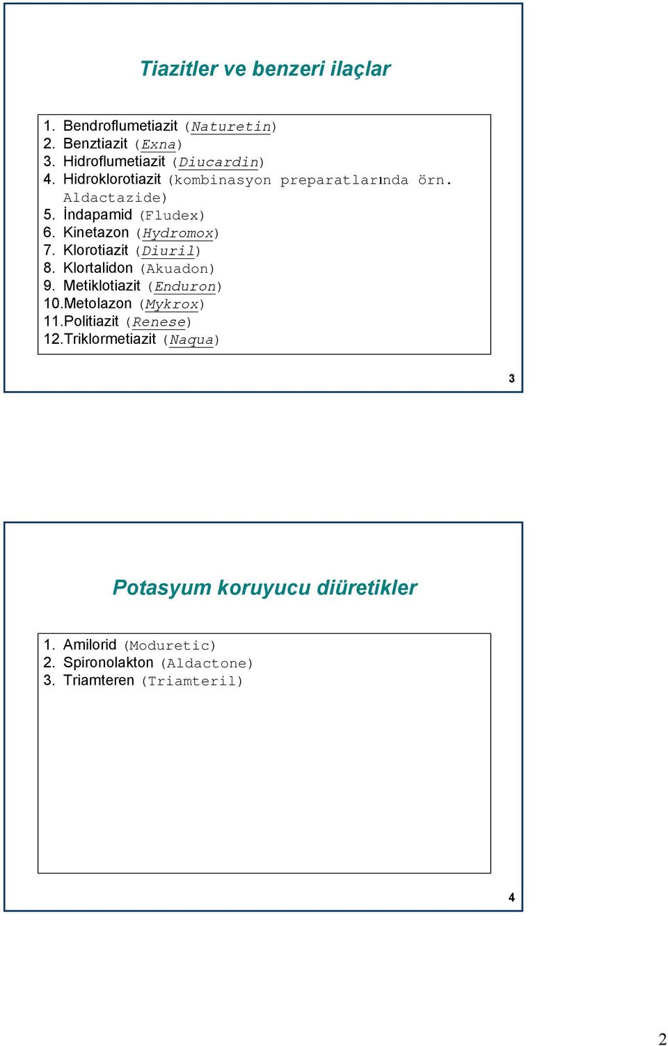 Klorotiazit (Diuril) 8. Klortalidon (Akuadon) 9. Metiklotiazit (Enduron) 10.Metolazon (Mykrox) 11.Politiazit (Renese) 12.