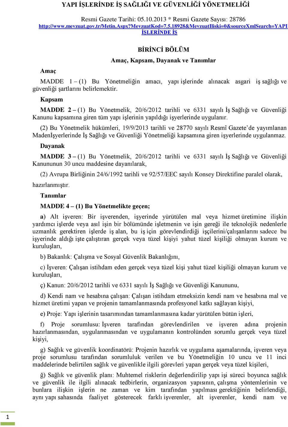 18928&mevzuatiliski=0&sourcexmlsearch=yapi İŞLERİNDE İŞ Amaç BİRİNCİ BÖLÜM Amaç, Kapsam, Dayanak ve Tanımlar MADDE 1 (1) Bu Yönetmeliğin amacı, yapı işlerinde alınacak asgari iş sağlığı ve güvenliği