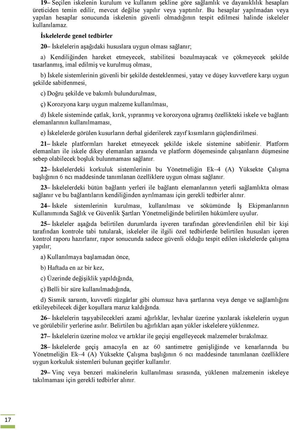 İskelelerde genel tedbirler 20 İskelelerin aşağıdaki hususlara uygun olması sağlanır; a) Kendiliğinden hareket etmeyecek, stabilitesi bozulmayacak ve çökmeyecek şekilde tasarlanmış, imal edilmiş ve