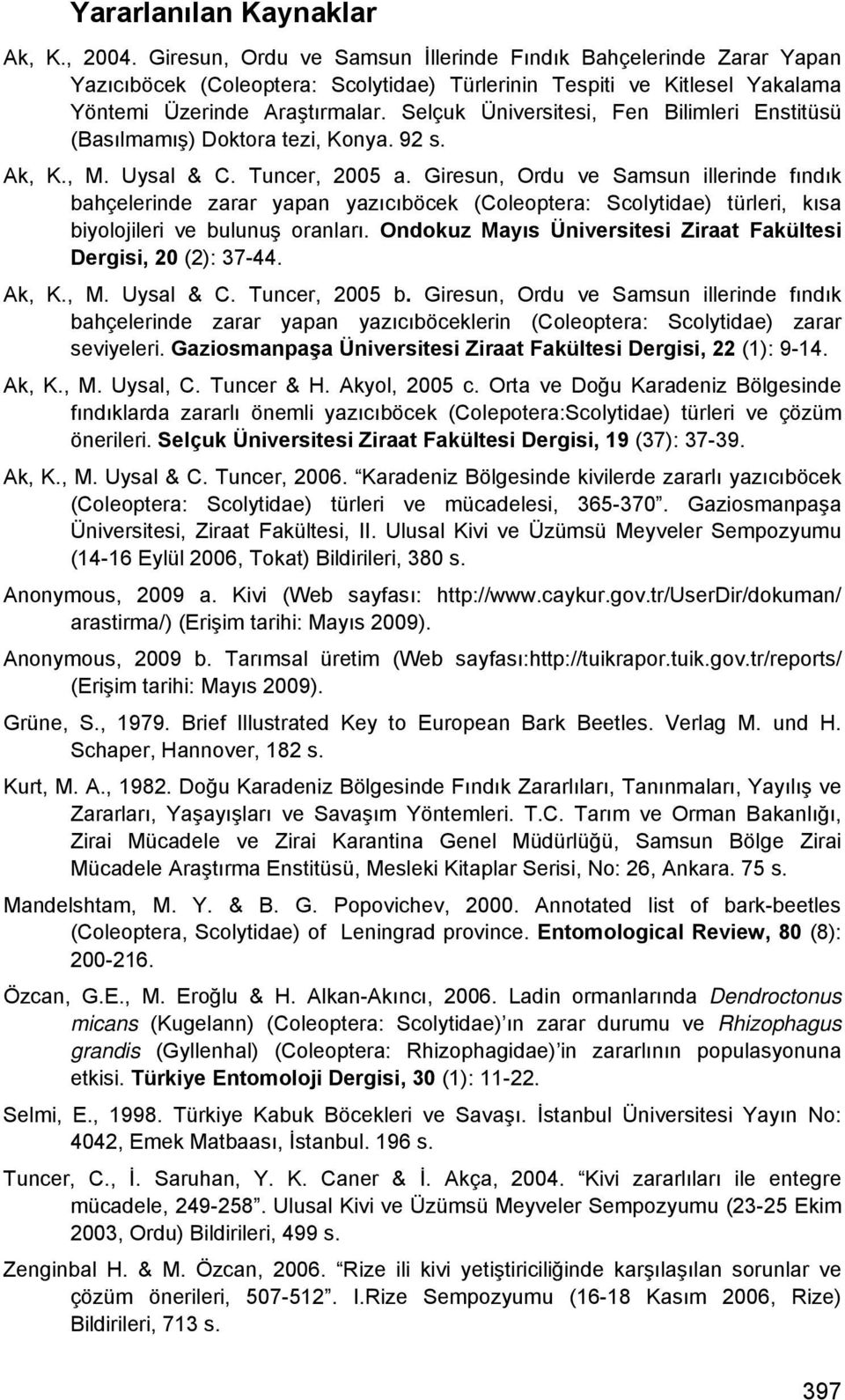 Selçuk Üniversitesi, Fen Bilimleri Enstitüsü (Basılmamış) Doktora tezi, Konya. 92 s. Ak, K., M. Uysal & C. Tuncer, 2005 a.