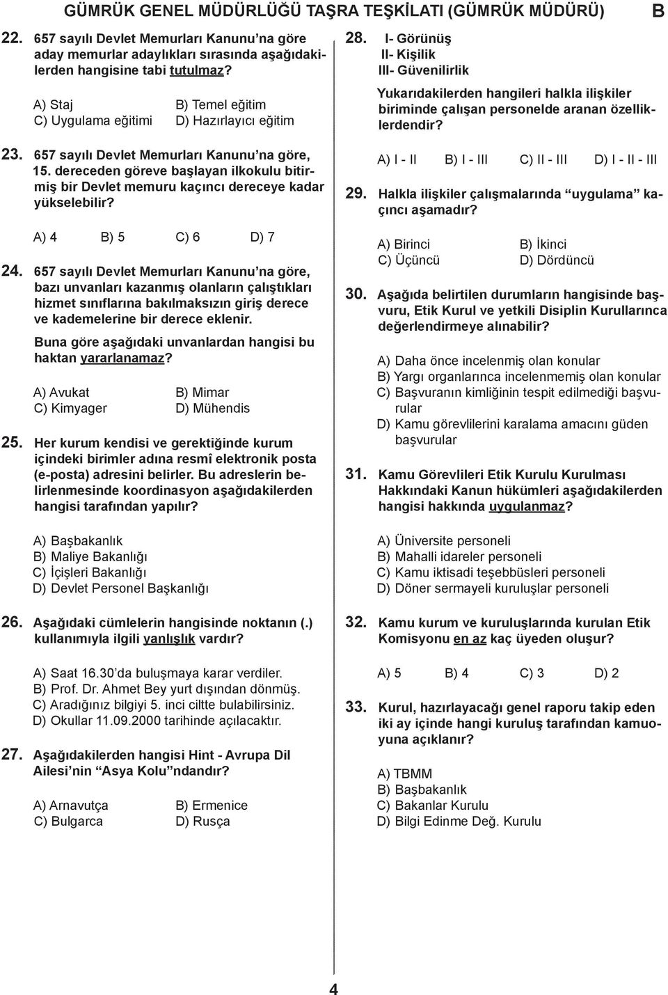 ereeen göreve şlyn ilkokulu itirmiş ir Devlet memuru kçını ereeye kr yükseleilir? 29. A) I - II ) I - III C) II - III D) I - II - III Hlkl ilişkiler çlışmlrın uygulm kçını şmır? 24. 25.