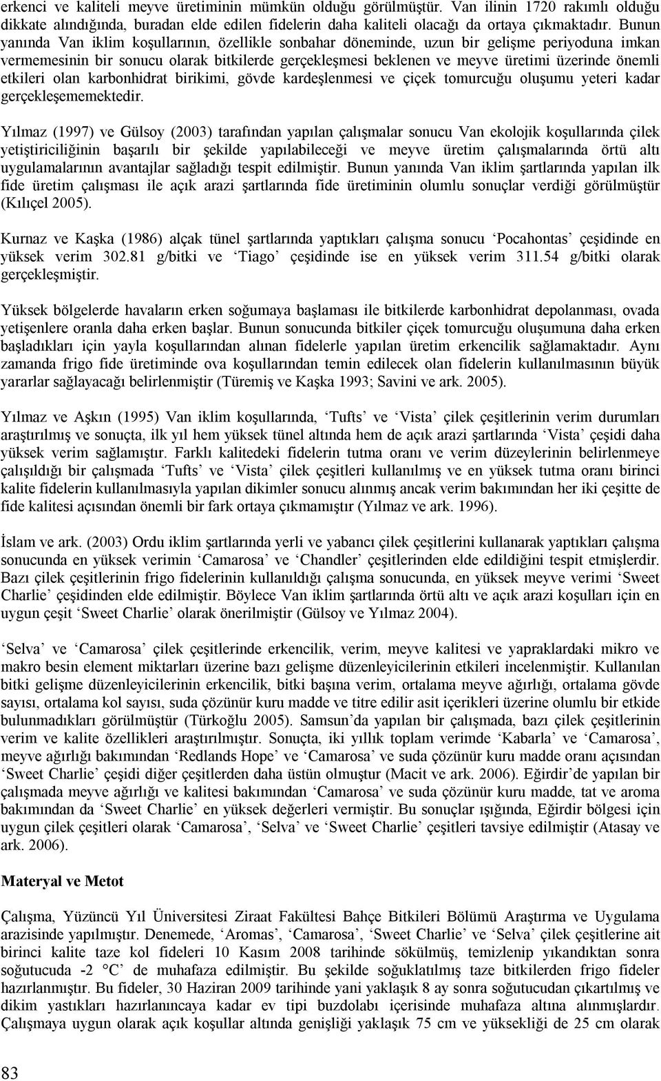 etkileri olan karbonhidrat birikimi, gövde kardeşlenmesi ve çiçek tomurcuğu oluşumu yeteri kadar gerçekleşememektedir.