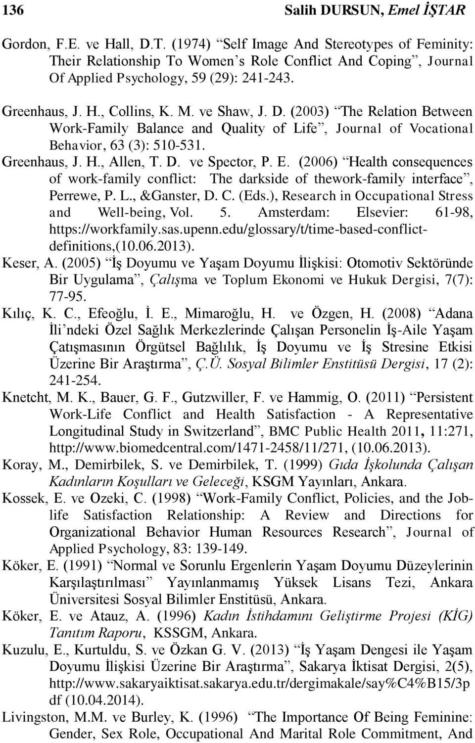 E. (2006) Health consequences of work-family conflict: The darkside of thework-family interface, Perrewe, P. L., &Ganster, D. C. (Eds.), Research in Occupational Stress and Well-being, Vol. 5.