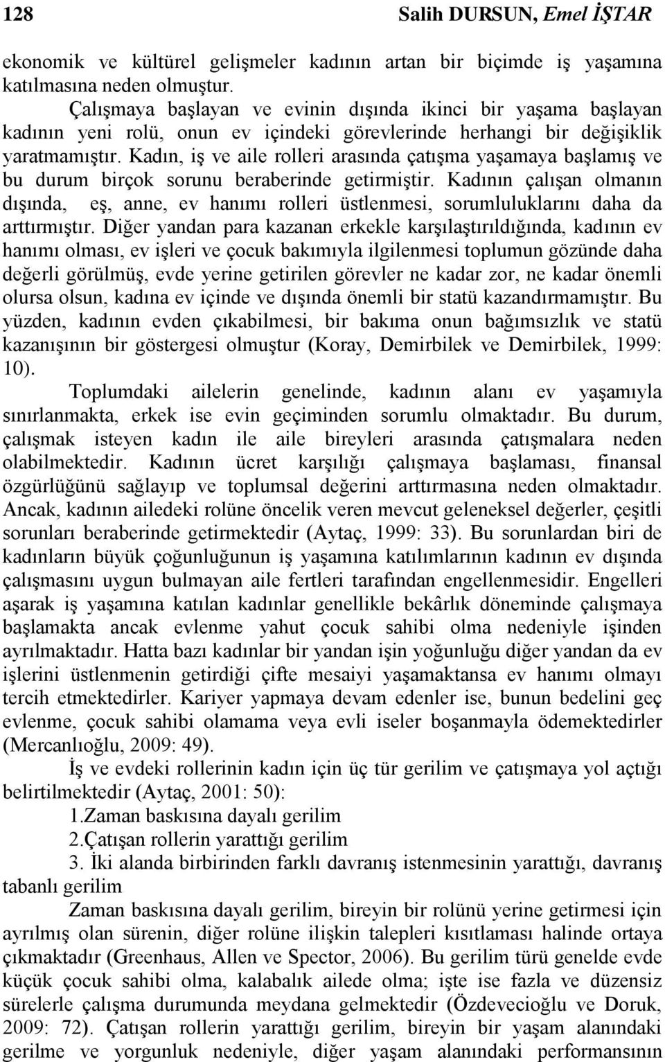 Kadın, iş ve aile rolleri arasında çatışma yaşamaya başlamış ve bu durum birçok sorunu beraberinde getirmiştir.