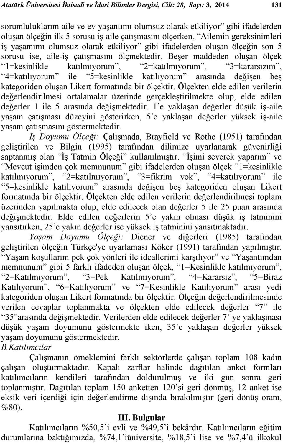 Beşer maddeden oluşan ölçek 1=kesinlikle katılmıyorum, 2=katılmıyorum, 3=kararsızım, 4=katılıyorum ile 5=kesinlikle katılıyorum arasında değişen beş kategoriden oluşan Likert formatında bir ölçektir.