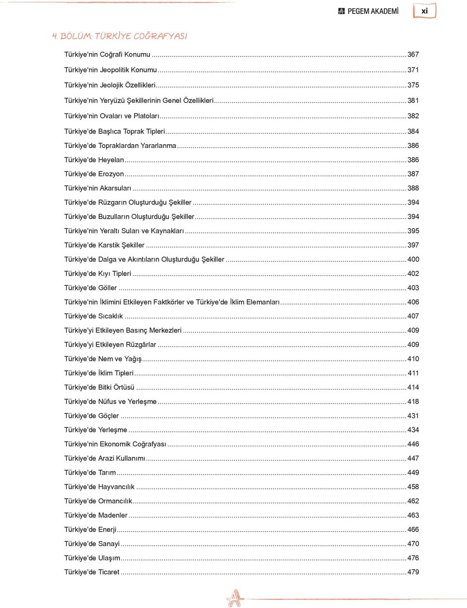 ..388 Türkiye'de Rüzgarın Oluşturduğu Şekiller...394 Türkiye'de Buzulların Oluşturduğu Şekiller...394 Türkiye'nin Yeraltı Suları ve Kaynakları...395 Türkiye'de Karstik Şekiller.