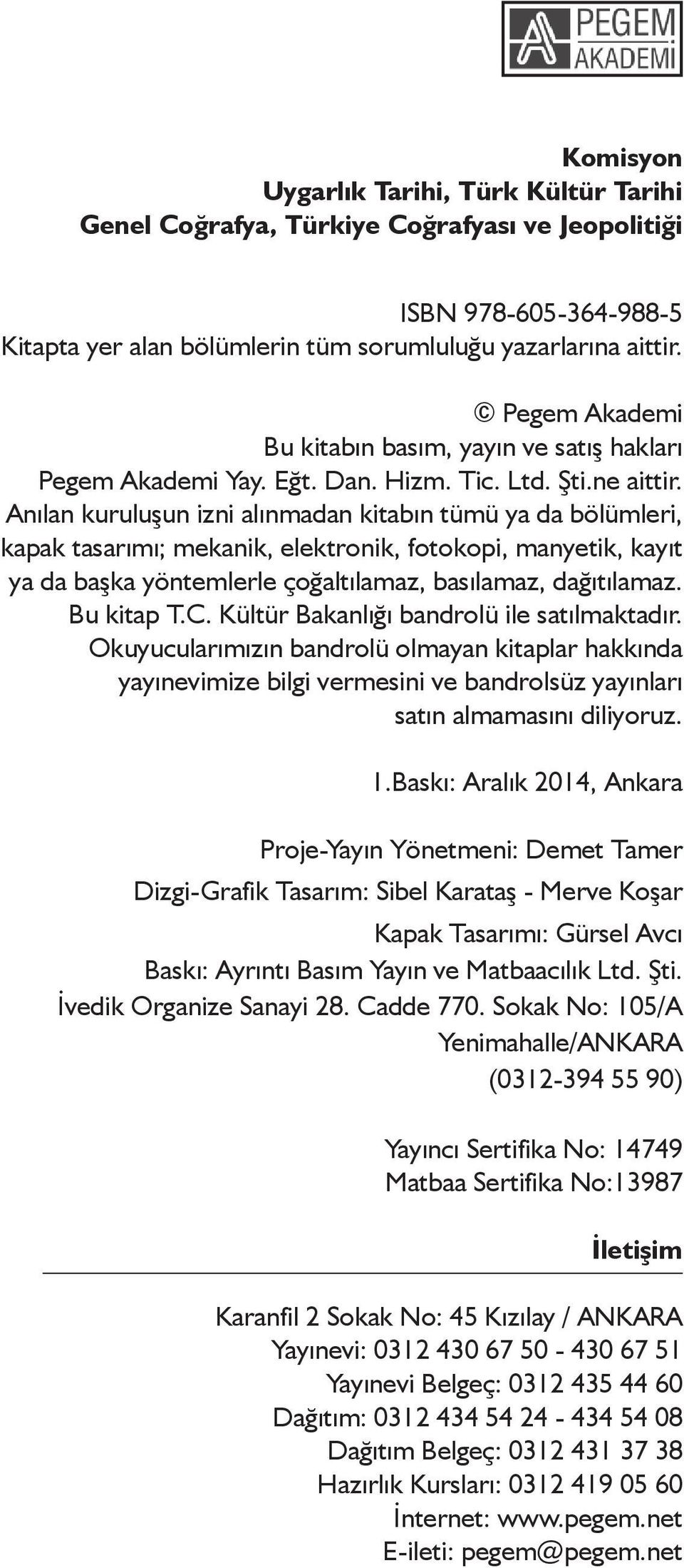 Anılan kuruluşun izni alınmadan kitabın tümü ya da bölümleri, kapak tasarımı; mekanik, elektronik, fotokopi, manyetik, kayıt ya da başka yöntemlerle çoğaltılamaz, basılamaz, dağıtılamaz. Bu kitap T.C.