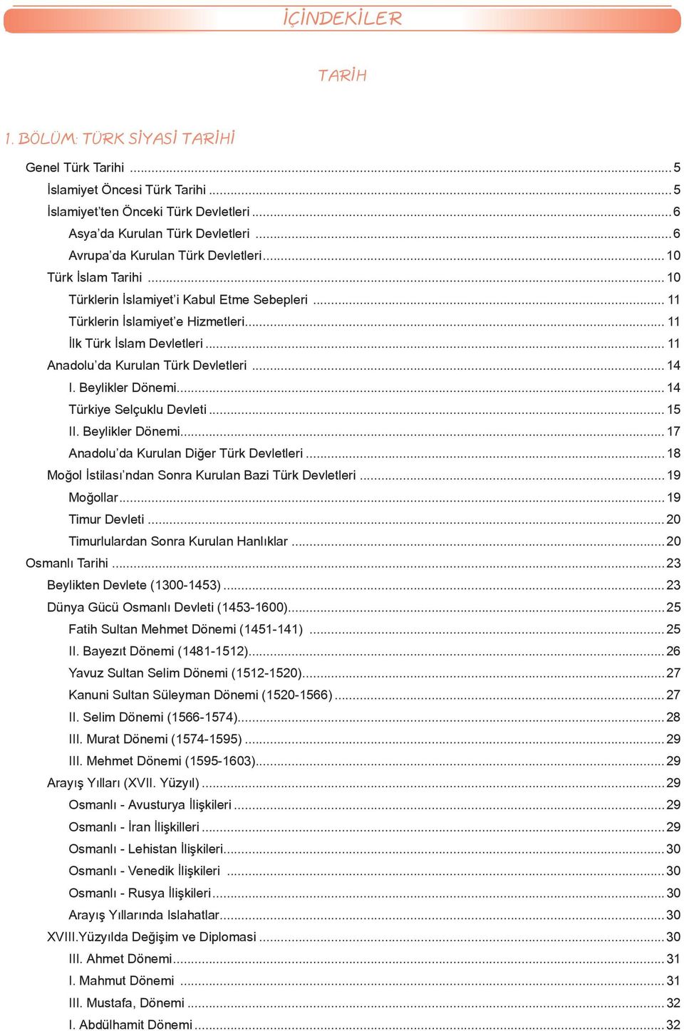 .. 11 Anadolu da Kurulan Türk Devletleri...14 I. Beylikler Dönemi...14 Türkiye Selçuklu Devleti...15 II. Beylikler Dönemi...17 Anadolu da Kurulan Diğer Türk Devletleri.