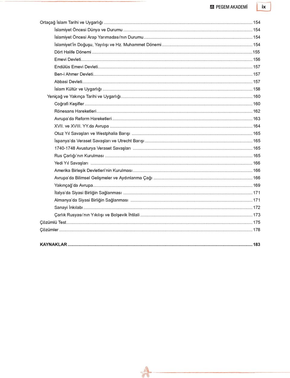 ..160 Coğrafi Keşifler...160 Rönesans Hareketleri...162 Avrupa da Reform Hareketleri...163 XVII. ve XVIII. YY.da Avrupa...164 Otuz Yıl Savaşları ve Westphalia Barışı.