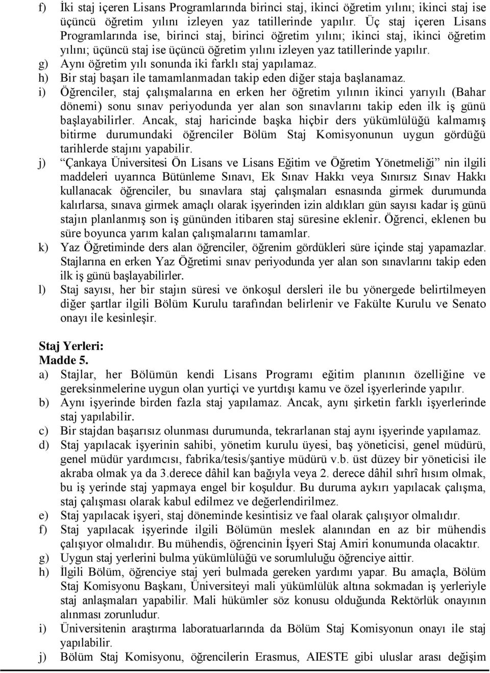 g) Aynı öğretim yılı sonunda iki farklı staj yapılamaz. h) Bir staj başarı ile tamamlanmadan takip eden diğer staja başlanamaz.