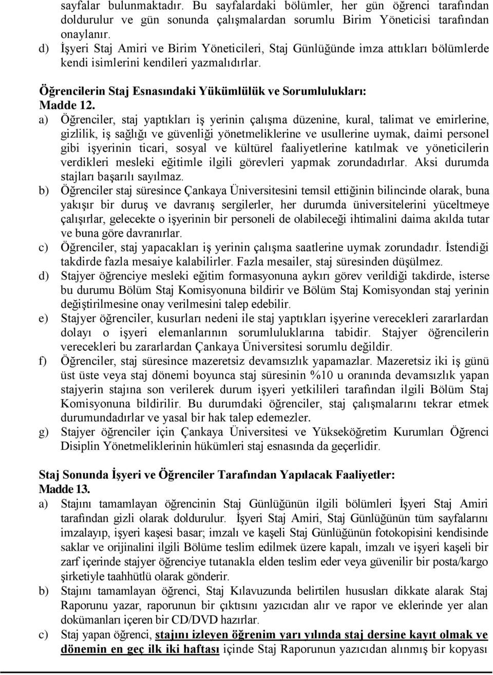 a) Öğrenciler, staj yaptıkları iş yerinin çalışma düzenine, kural, talimat ve emirlerine, gizlilik, iş sağlığı ve güvenliği yönetmeliklerine ve usullerine uymak, daimi personel gibi işyerinin ticari,