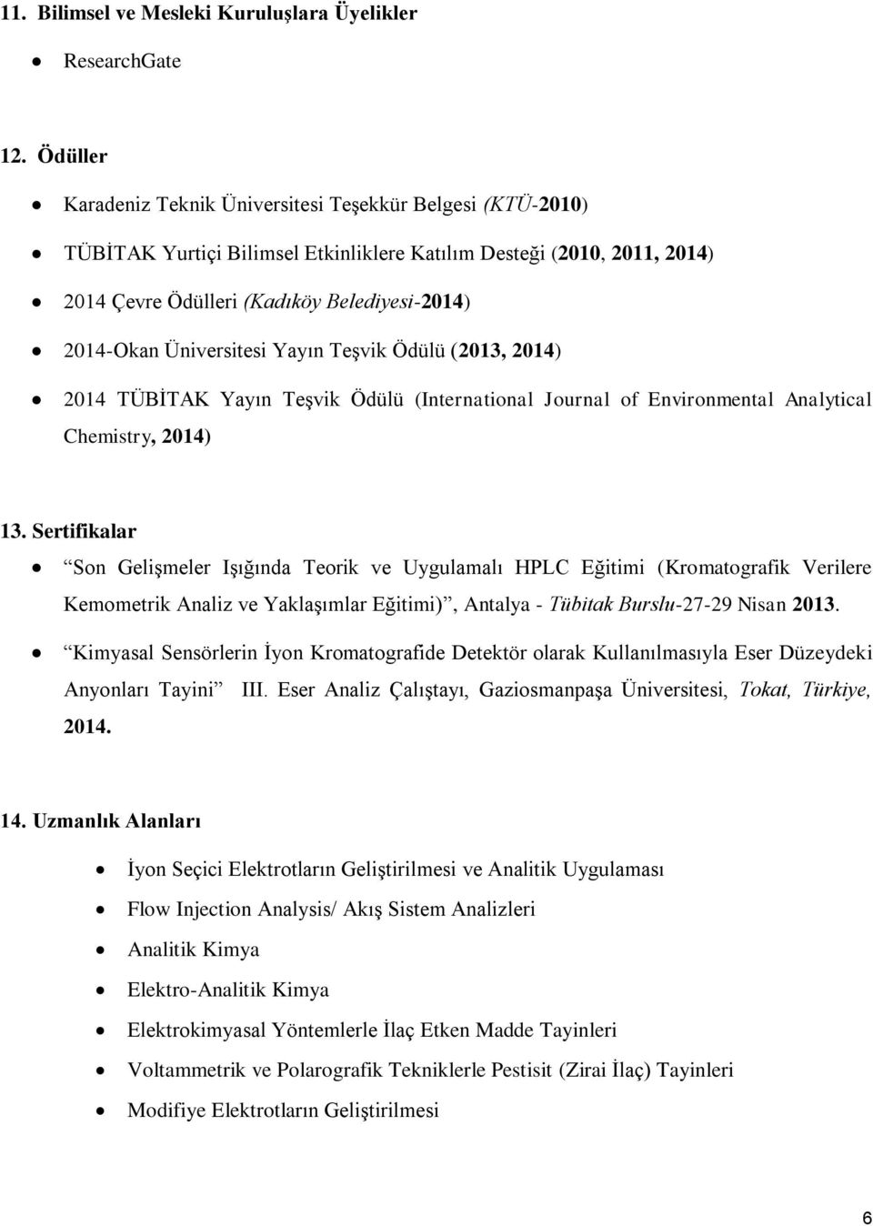 Üniversitesi Yayın Teşvik Ödülü (2013, 2014) 2014 TÜBİTAK Yayın Teşvik Ödülü (International Journal of Environmental Analytical Chemistry, 2014) 13.