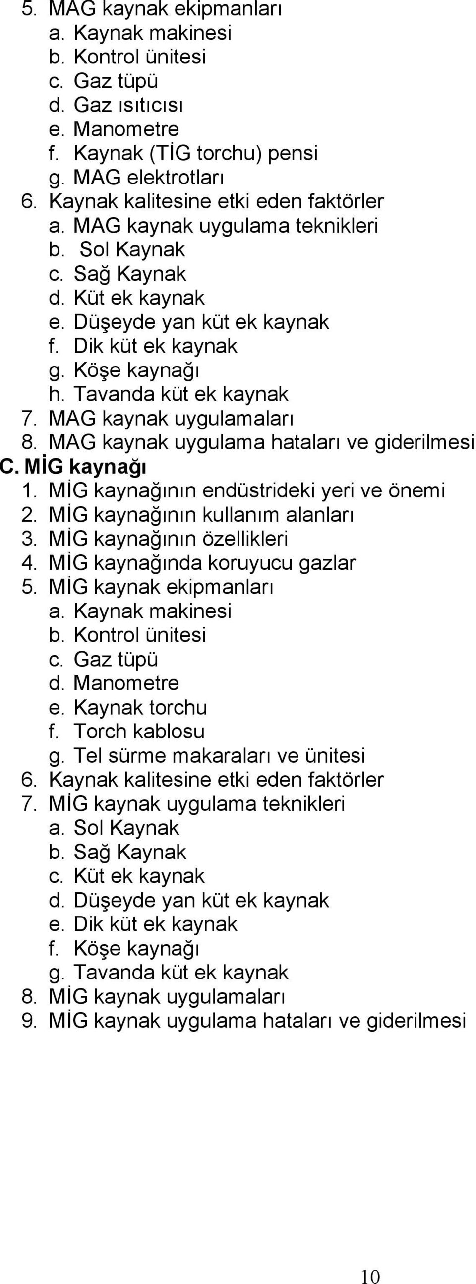 MAG kaynak uygulama hataları ve giderilmesi C. MİG kaynağı 1. MİG kaynağının endüstrideki yeri ve önemi 2. MİG kaynağının kullanım alanları 3. MİG kaynağının özellikleri 4.