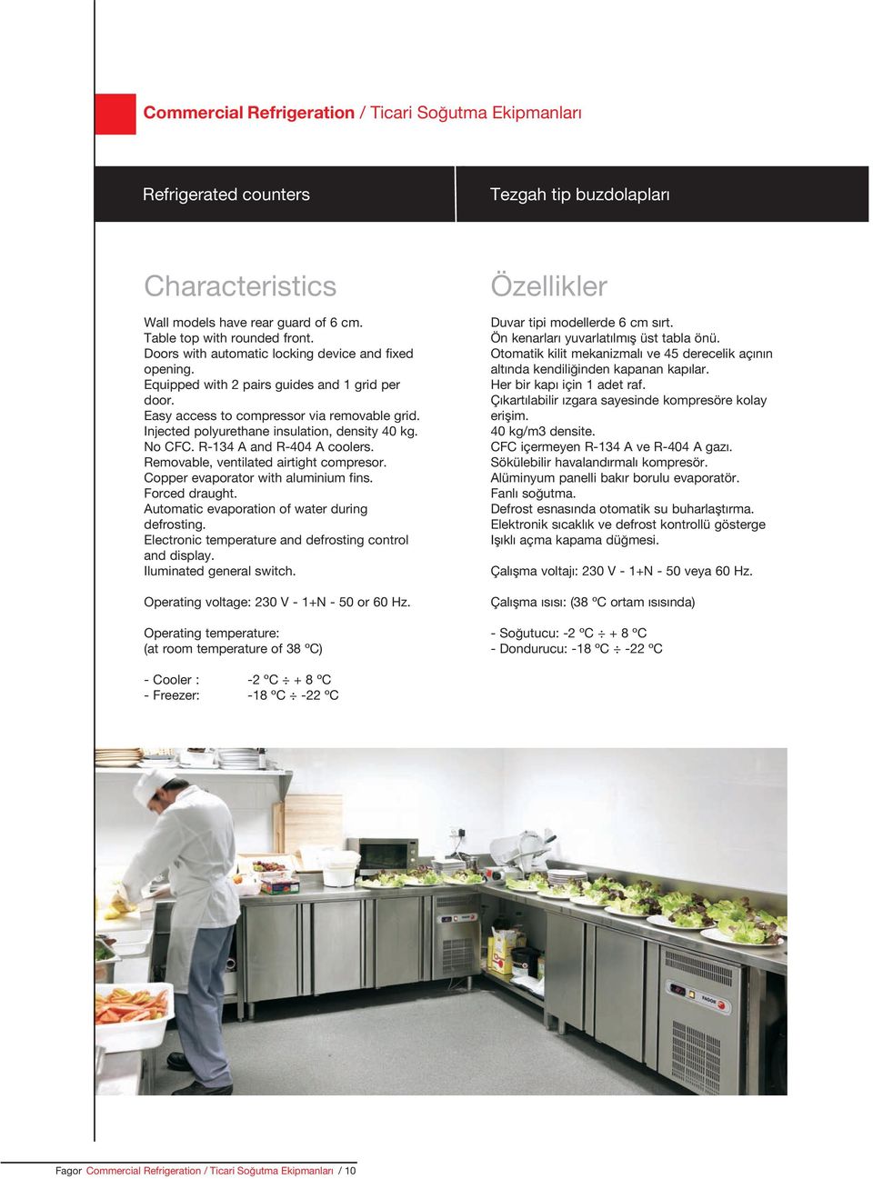 Forceddraught. Automaticevaporationofwaterduring defrosting. Electronictemperatureanddefrostingcontrol anddisplay. Iluminatedgeneralswitch. Operatingvoltage:230V-1+N-50or60Hz.