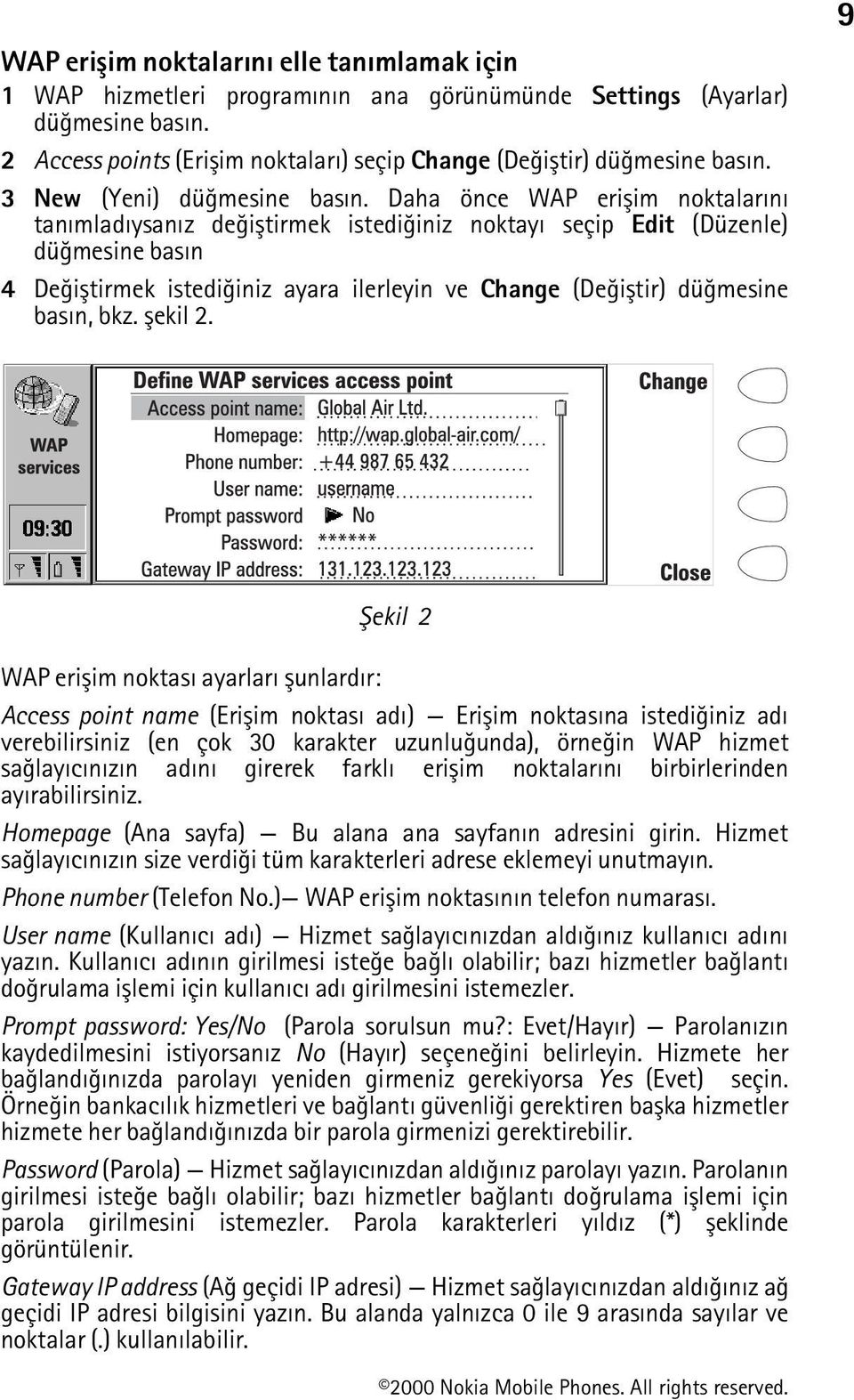 Daha önce WAP eriþim noktalarýný tanýmladýysanýz deðiþtirmek istediðiniz noktayý seçip Edit (Düzenle) düðmesine basýn 4 Deðiþtirmek istediðiniz ayara ilerleyin ve Change (Deðiþtir) düðmesine basýn,