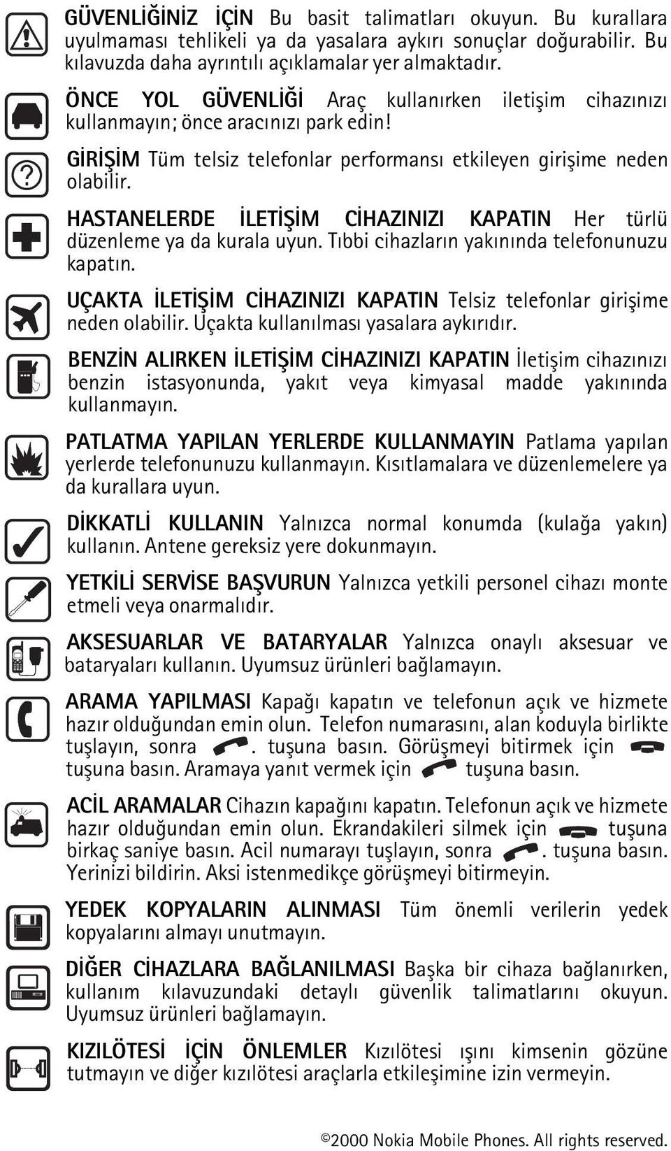 HASTANELERDE ÝLETÝÞÝM CÝHAZINIZI KAPATIN Her türlü düzenleme ya da kurala uyun. Týbbi cihazlarýn yakýnýnda telefonunuzu kapatýn.