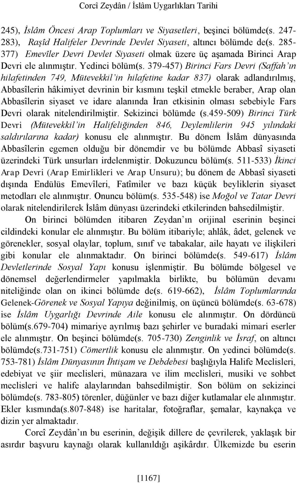 379-457) Birinci Fars Devri (Saffah ın hilafetinden 749, Mütevekkil in hilafetine kadar 837) olarak adlandırılmış, Abbasîlerin hâkimiyet devrinin bir kısmını teşkil etmekle beraber, Arap olan