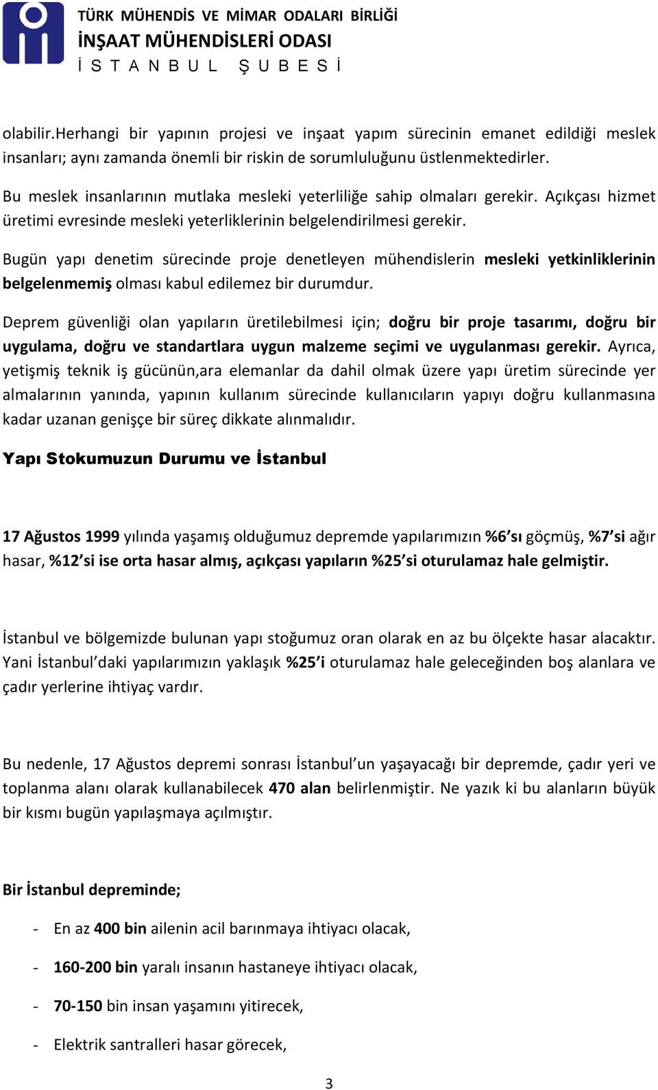 Bugün yapı denetim sürecinde proje denetleyen mühendislerin mesleki yetkinliklerinin belgelenmemiş olması kabul edilemez bir durumdur.