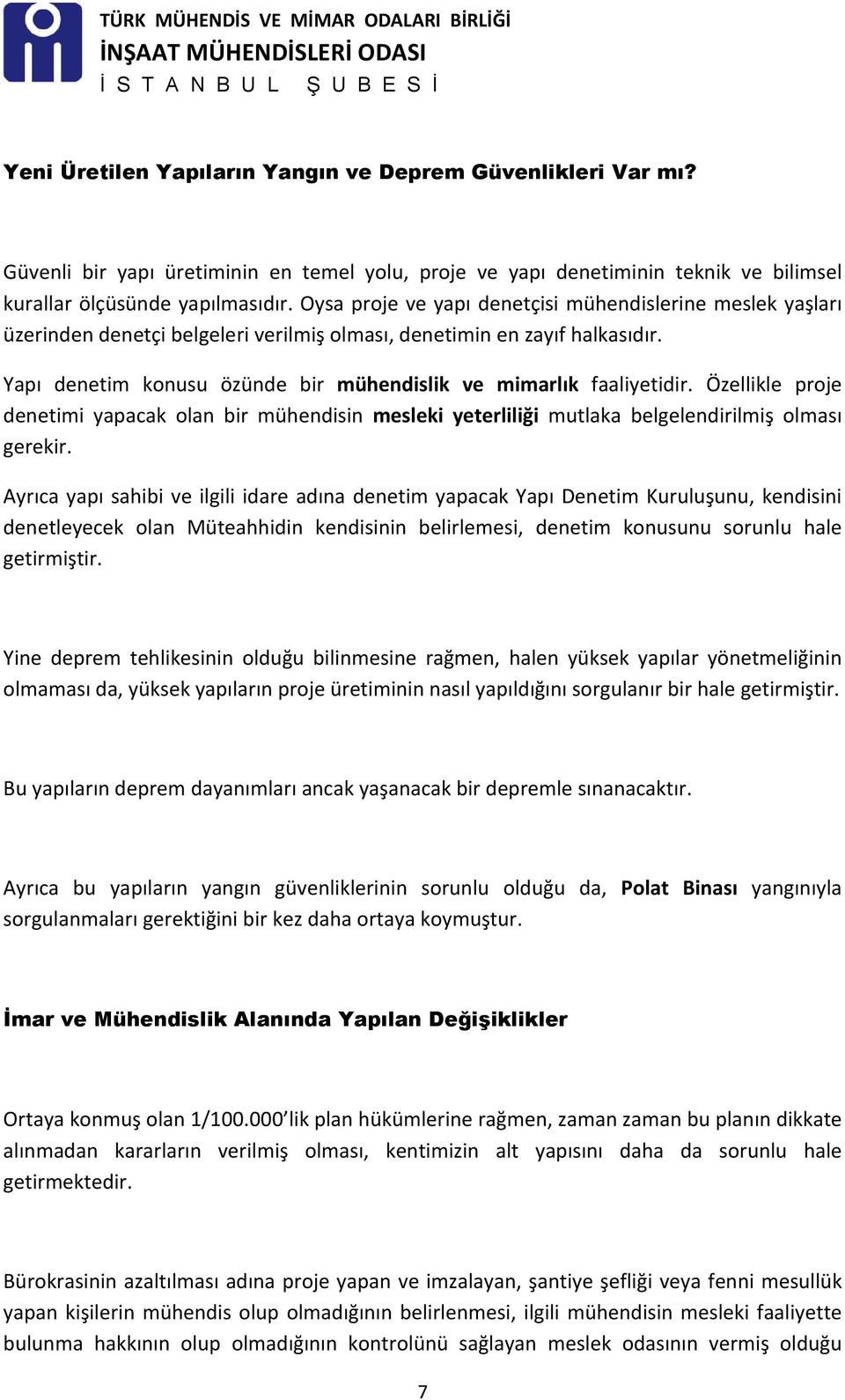 Yapı denetim konusu özünde bir mühendislik ve mimarlık faaliyetidir. Özellikle proje denetimi yapacak olan bir mühendisin mesleki yeterliliği mutlaka belgelendirilmiş olması gerekir.