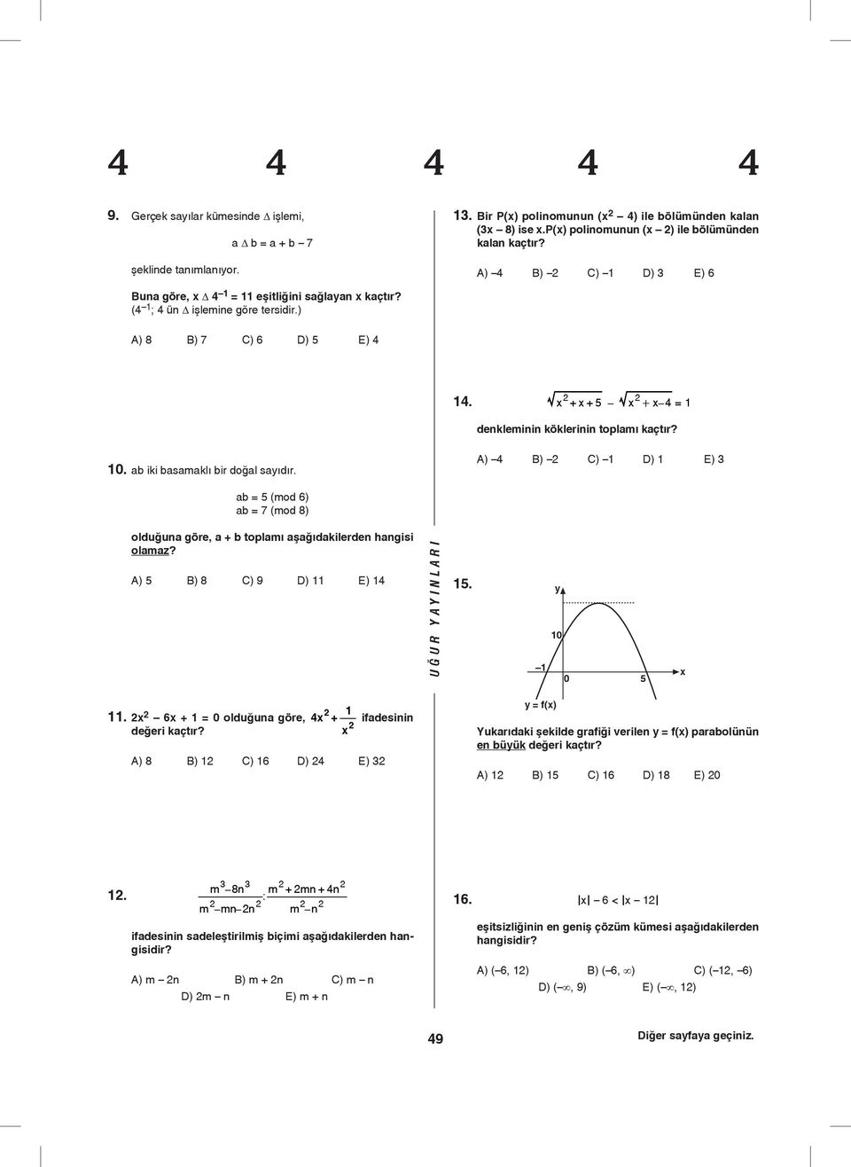 . ab iki basamaklı bir doğal saıdır. A) 4 B) C) D) E) ab = 5 (mod 6) ab = 7 (mod 8) olduğuna göre, a + b toplamı aşağıdakilerden hangisi olamaz? A) 5 B) 8 C) 9 D) E) 4 5. 5. 6 + = olduğuna göre, 4 + ifadesinin değeri kaçtır?