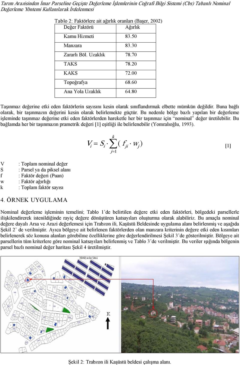 80 Taşınmaz değerine etki eden faktörlerin sayısını kesin olarak sınıflandırmak elbette mümkün değildir. Buna bağlı olarak, bir taşınmazın değerini kesin olarak belirlemekte güçtür.