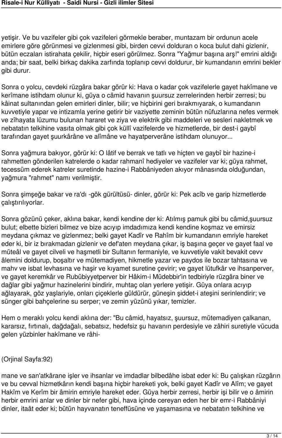 istirahata çekilir, hiçbir eseri görülmez. Sonra "Yağmur başına arş!" emrini aldığı anda; bir saat, belki birkaç dakika zarfında toplanıp cevvi doldurur, bir kumandanın emrini bekler gibi durur.